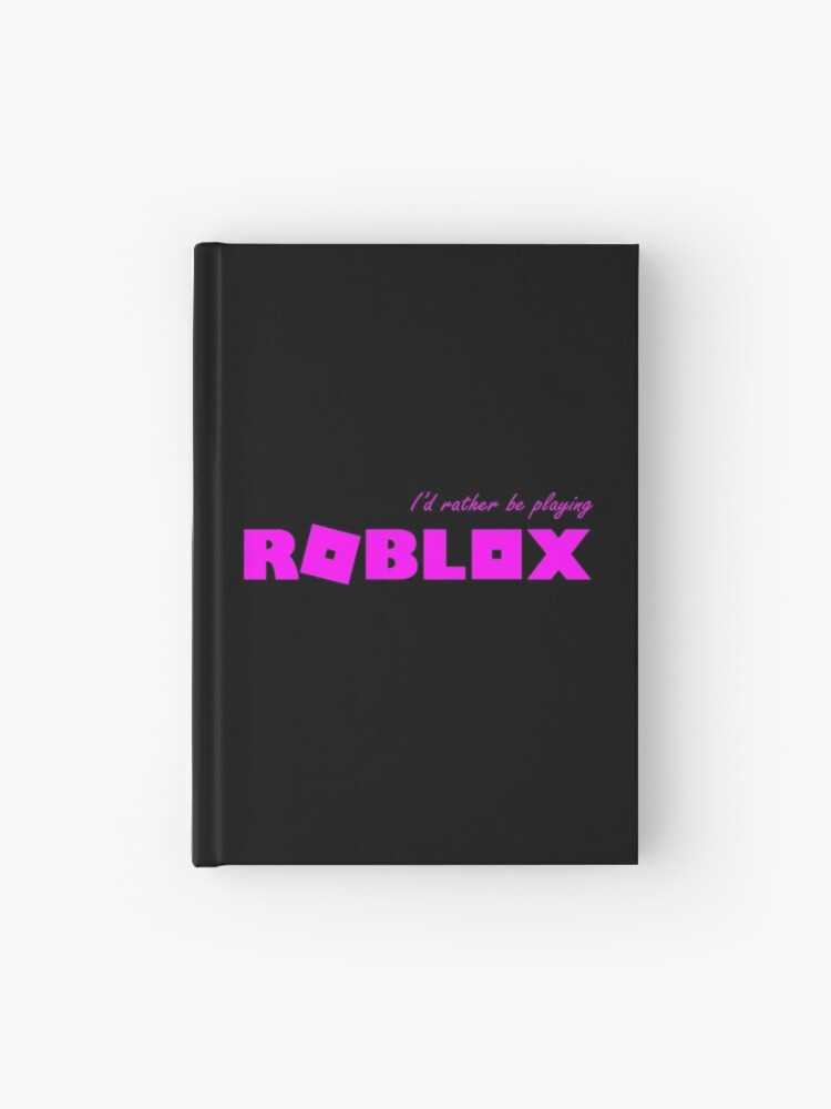 I D Rather Be Playing Roblox Pink Hardcover Journal By T Shirt Designs Redbubble - pink roblox shirt