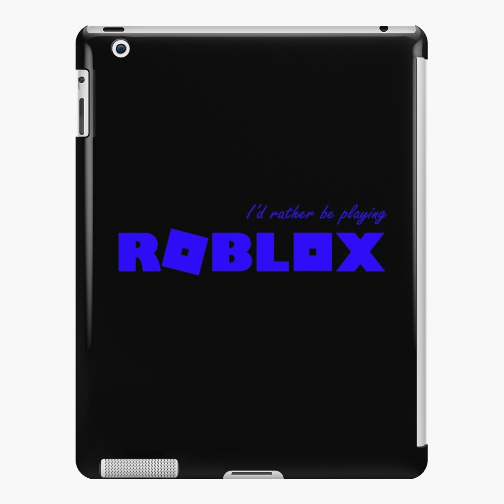 I D Rather Be Playing Roblox Blue Ipad Case Skin By T Shirt Designs Redbubble - how do you make your own shirt in roblox ipad