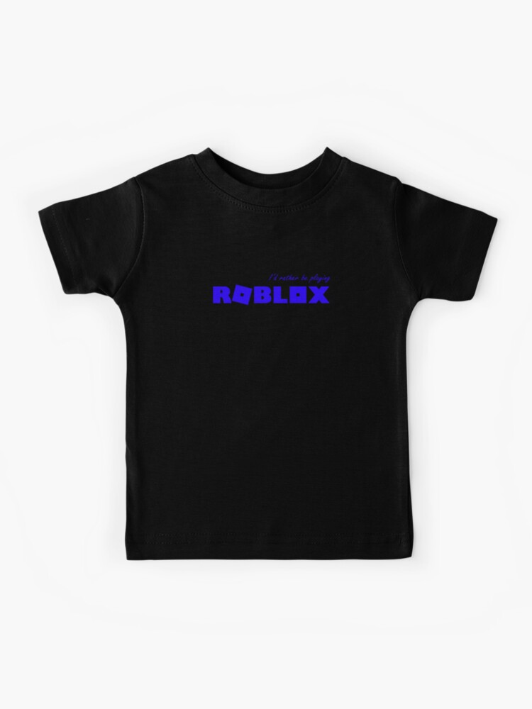 I D Rather Be Playing Roblox Blue Kids T Shirt By T Shirt Designs Redbubble - blue roblox t shirt