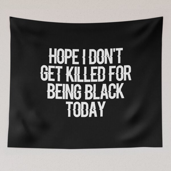 Item preview, Hope i dont get killed for being black today designed and sold by ayyoubdz.
