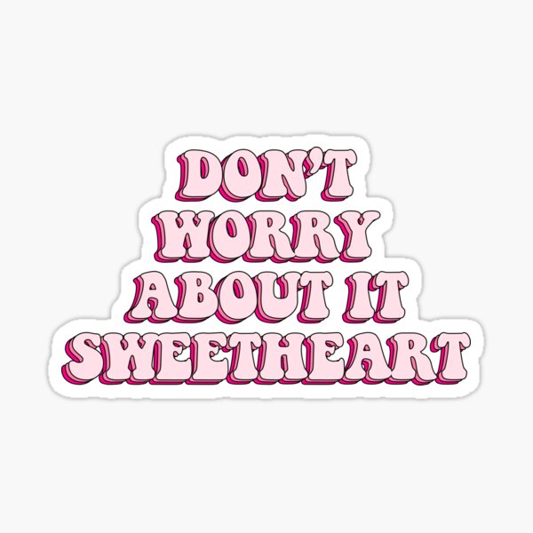 don’t worry about it, sweetheart Sticker