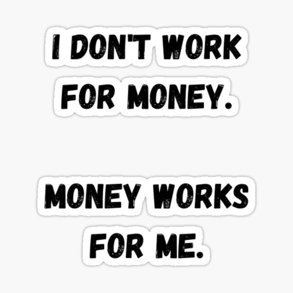 Item preview, I Don't Work For Money. Money Works For Me. designed and sold by James Gunn.