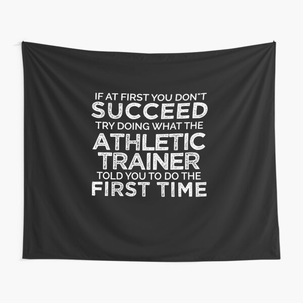 If At First You Do Not Succeed, Try Doing What The Athletic Trainer Told You To Do The First Time Tapestry