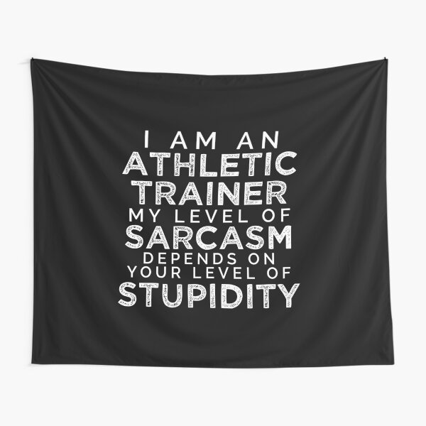 I'm An Athletic Trainer, My Level Of Sarcasm Depends On Your Level Of Stupidity. Tapestry