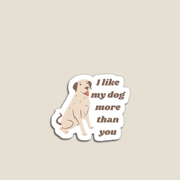Item preview, I like my dog more than you  designed and sold by mjade11.