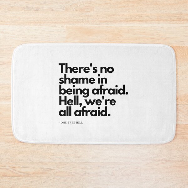 Item preview, There no shame in being afraid. Hell, we re all afraid -  from One Tree Hill designed and sold by simplysharon.