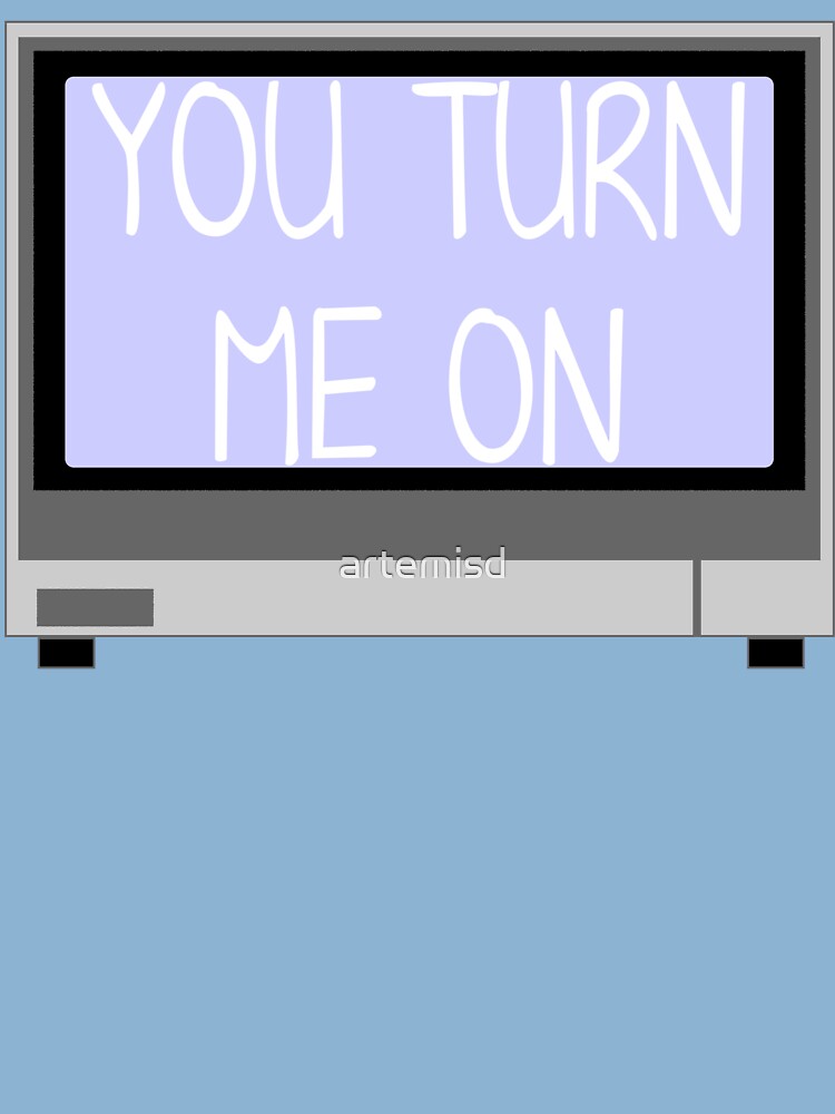 You Turn Me On Kinder T Shirt Von Artemisd Redbubble