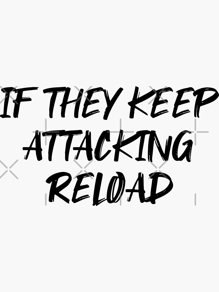 "If They Keep Attacking reload tshirt " Sticker for Sale by Majesticoo