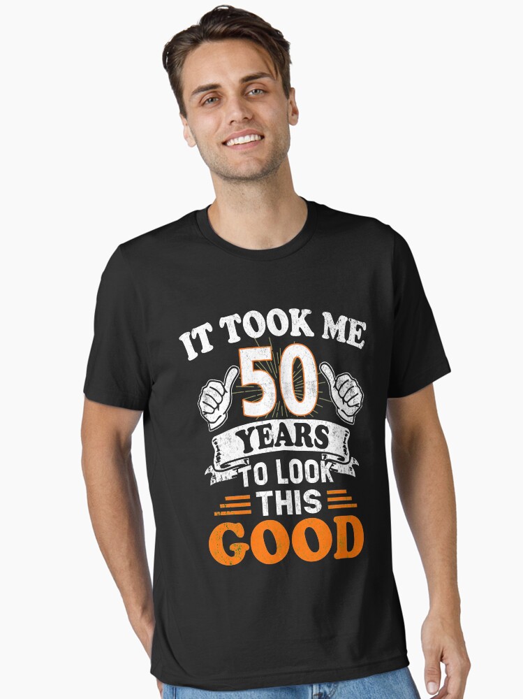 It Took Me 50 Years To Look This Good 50th Birthday T-Shirt