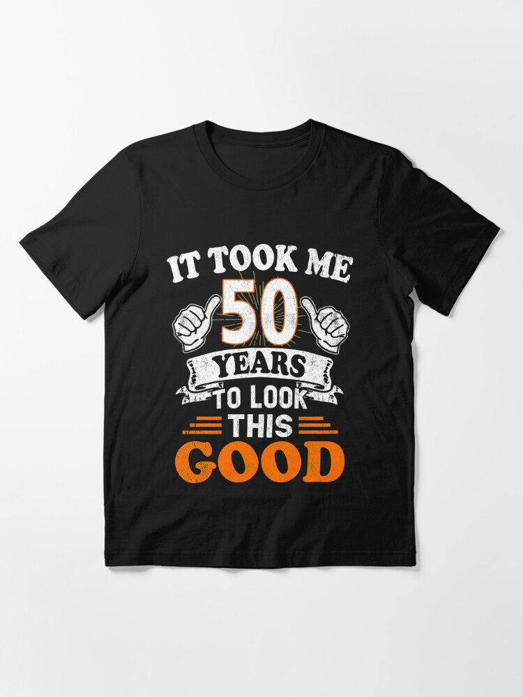 It Took Just 50 Years to Look This Good - Funny T-Shirt