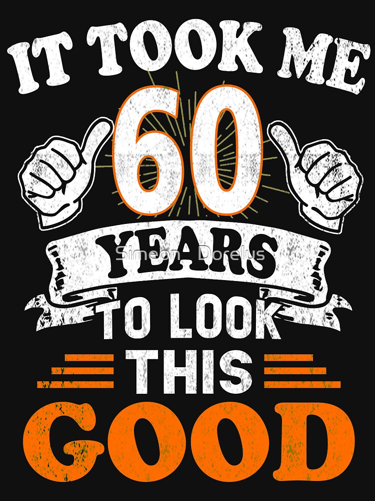 "60th Birthday Gift It Took Me 60 Years To Look This Good" Tshirt