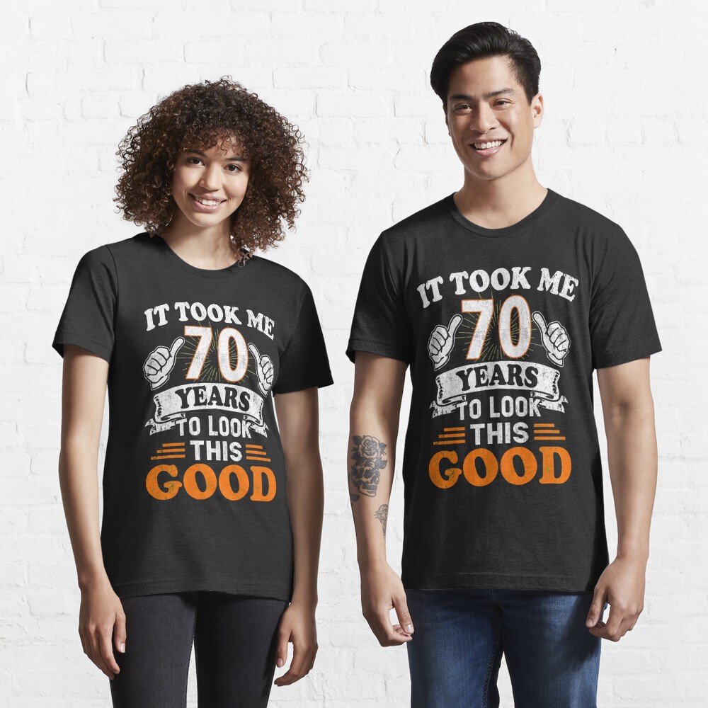 70th Birthday T It Took Me 70 Years To Look This Good T Shirt