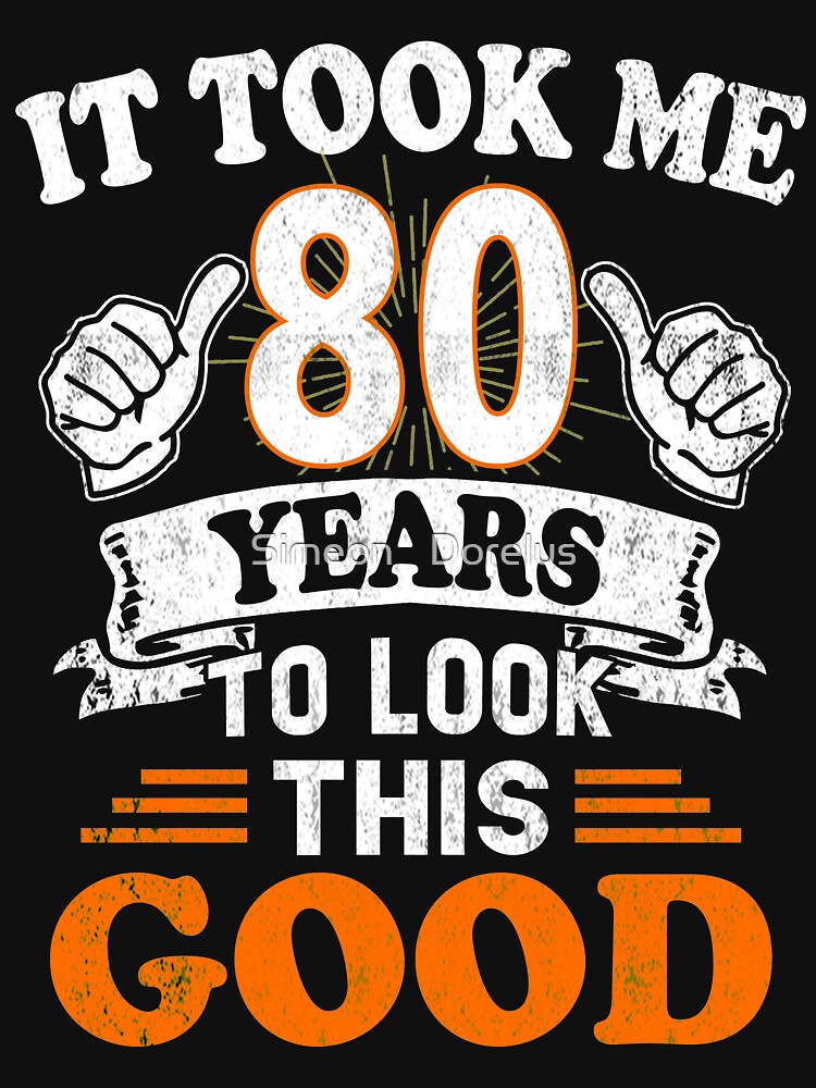 80th Birthday Gift - It Took Me 80 Years To Look This Good | Essential  T-Shirt