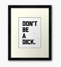 Don't Be A Dick Framed Print