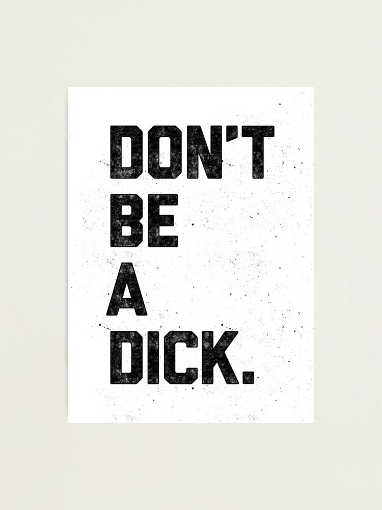 Alternate view of Don't Be A Dick Photographic Print