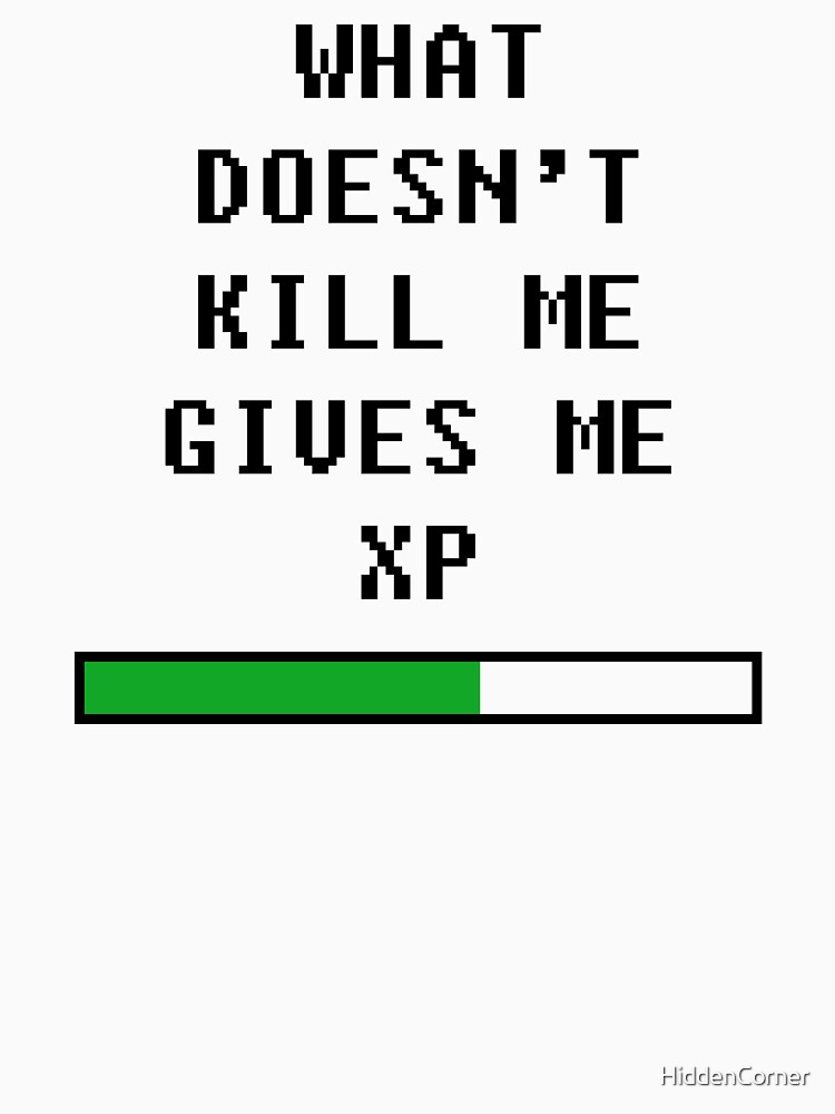 What doesn't kill me, gives me xp (black) by HiddenCorner