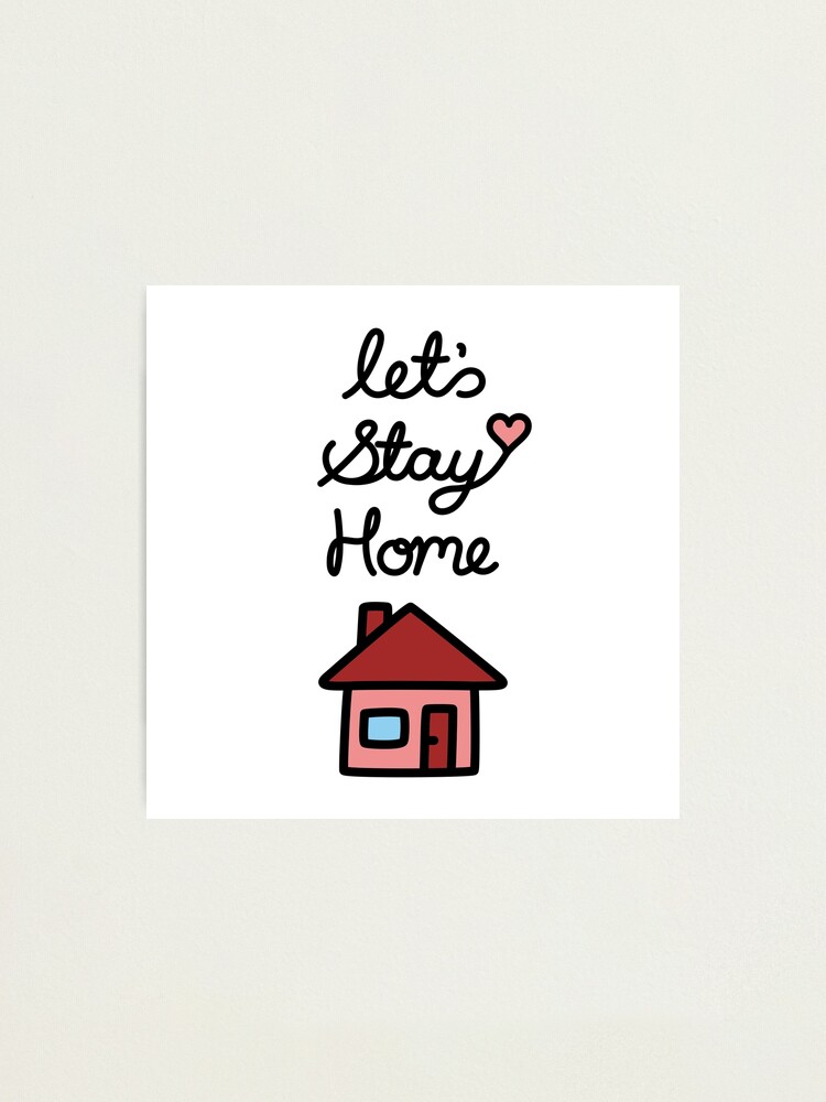 Alternate view of Let's Stay Home Photographic Print