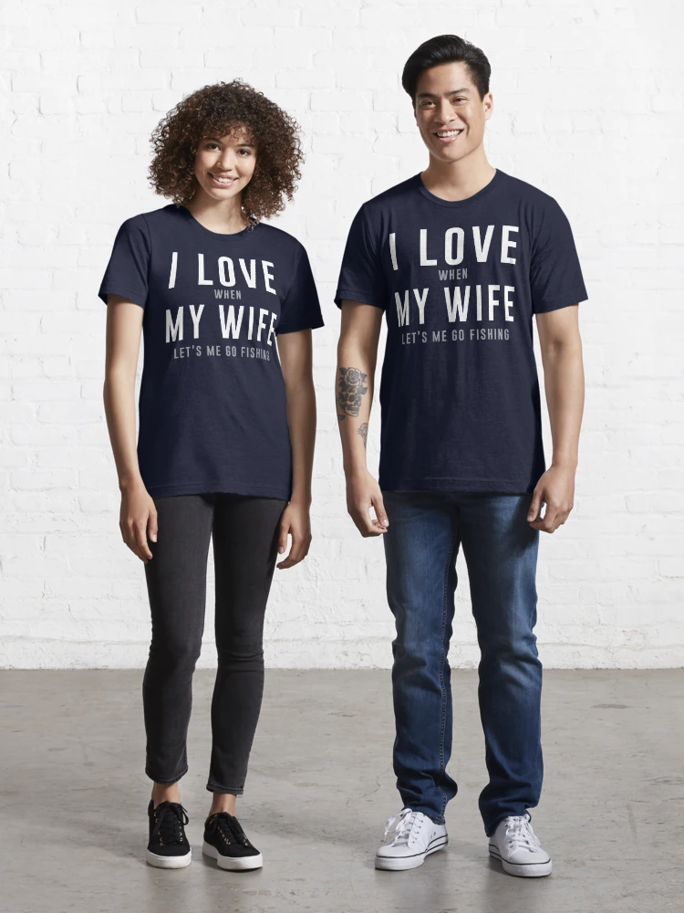 I love (When) My Wife (Lets Me Go Fishing) Unisex T-Shirt