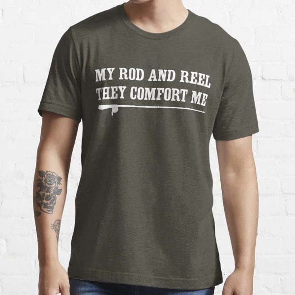 My Rod and Reel, They Comfort Me Fishing Essential T-Shirt | Redbubble