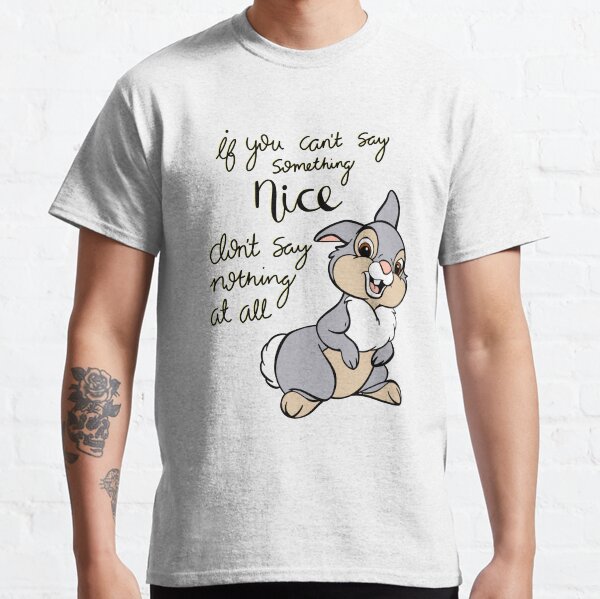 If you can’t say anything nice don’t say nothing at all Classic T-Shirt
