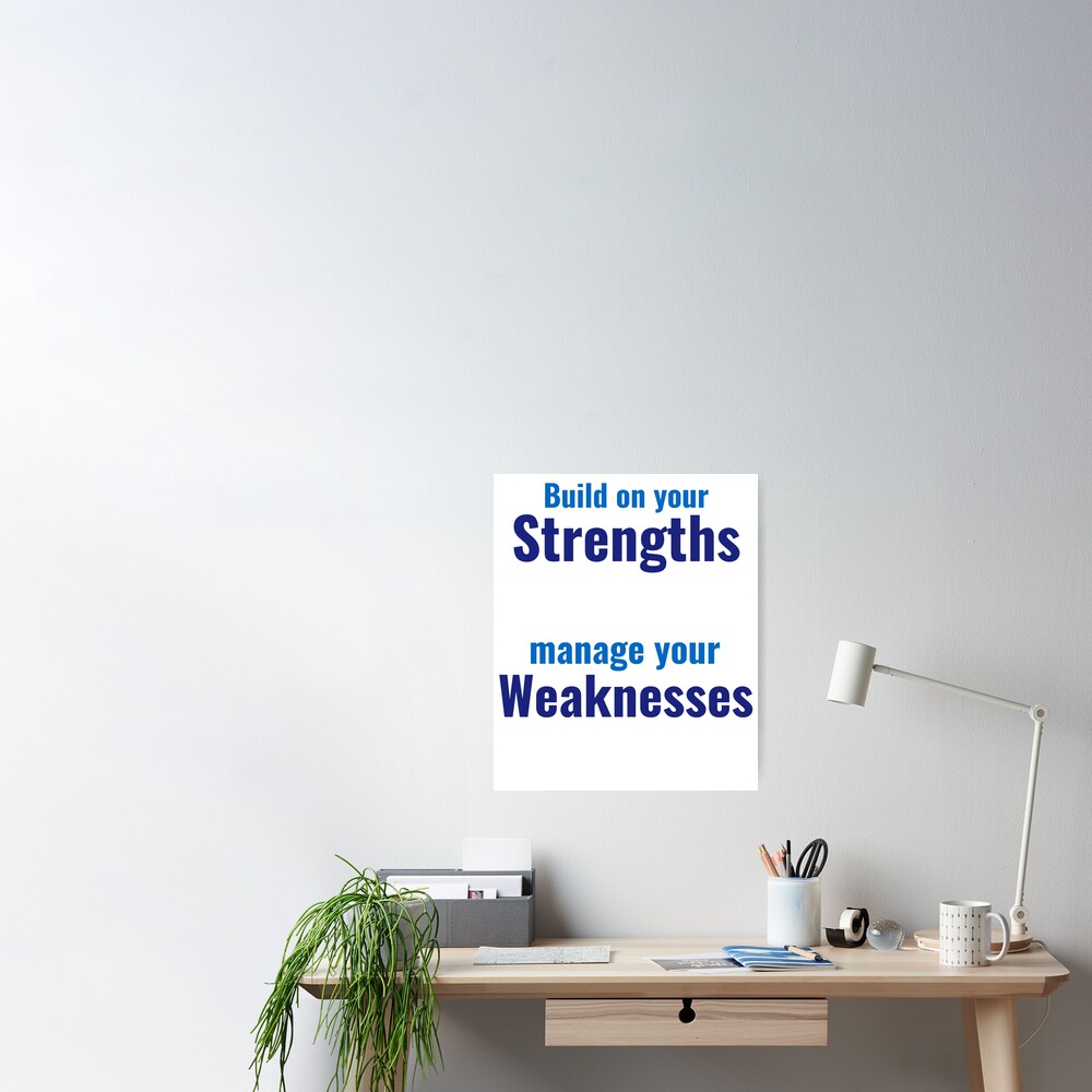 Build On Your Strengths Manage You Weaknesses Poster For Sale By Positivemessage Redbubble