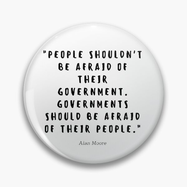 Item preview, People shouldnt be afraid of their government. Governments should be afraid of their people by Alan Moore designed and sold by gloriasd14.