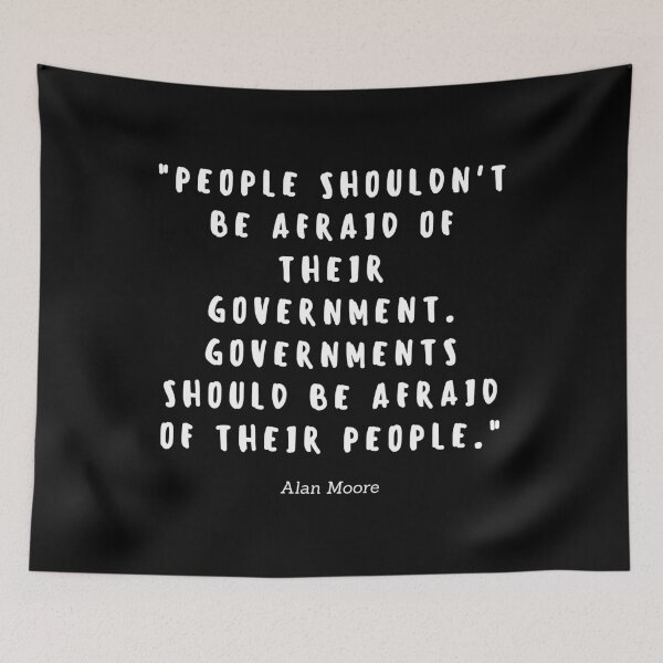 Item preview, People shouldnt be afraid of their government. Governments should be afraid of their people by Alan Moore designed and sold by gloriasd14.