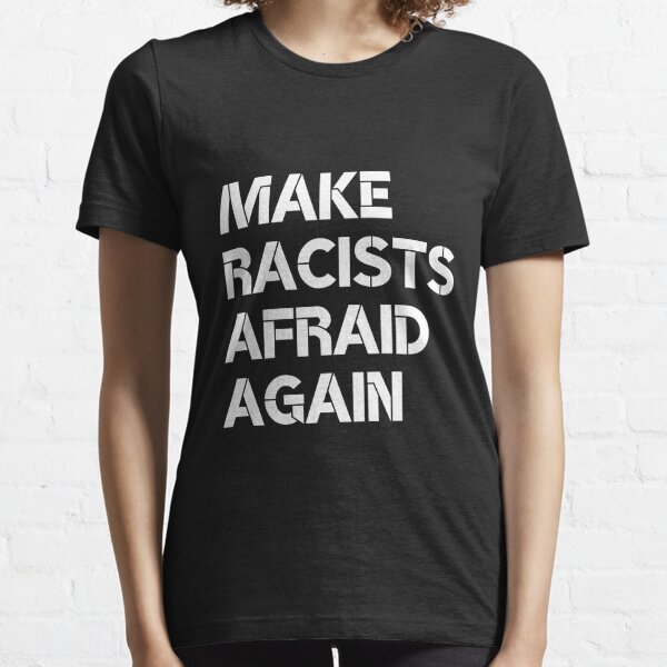 Make racists afraid again Essential T-Shirt