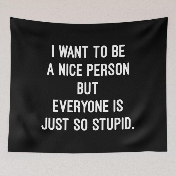 Item preview, I want to be a nice persone but everyone is just so stupid designed and sold by mographicdesign.