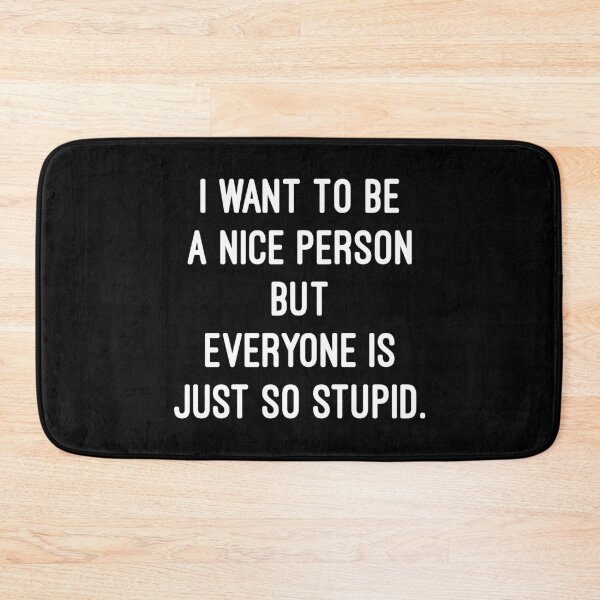 Item preview, I want to be a nice persone but everyone is just so stupid designed and sold by mographicdesign.