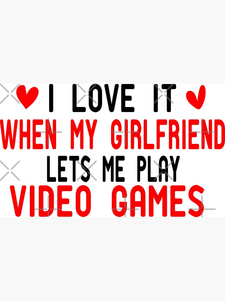 i love it when my girlfriend lets me play video games Magnet for