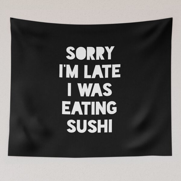 Item preview, Sorry I'm Late I was Eating Sushi designed and sold by AwesomeProject.