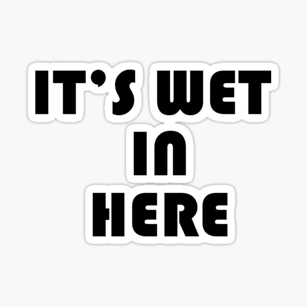 "IT IS WET IN HERE" Sticker by DashiAndCorn Redbubble