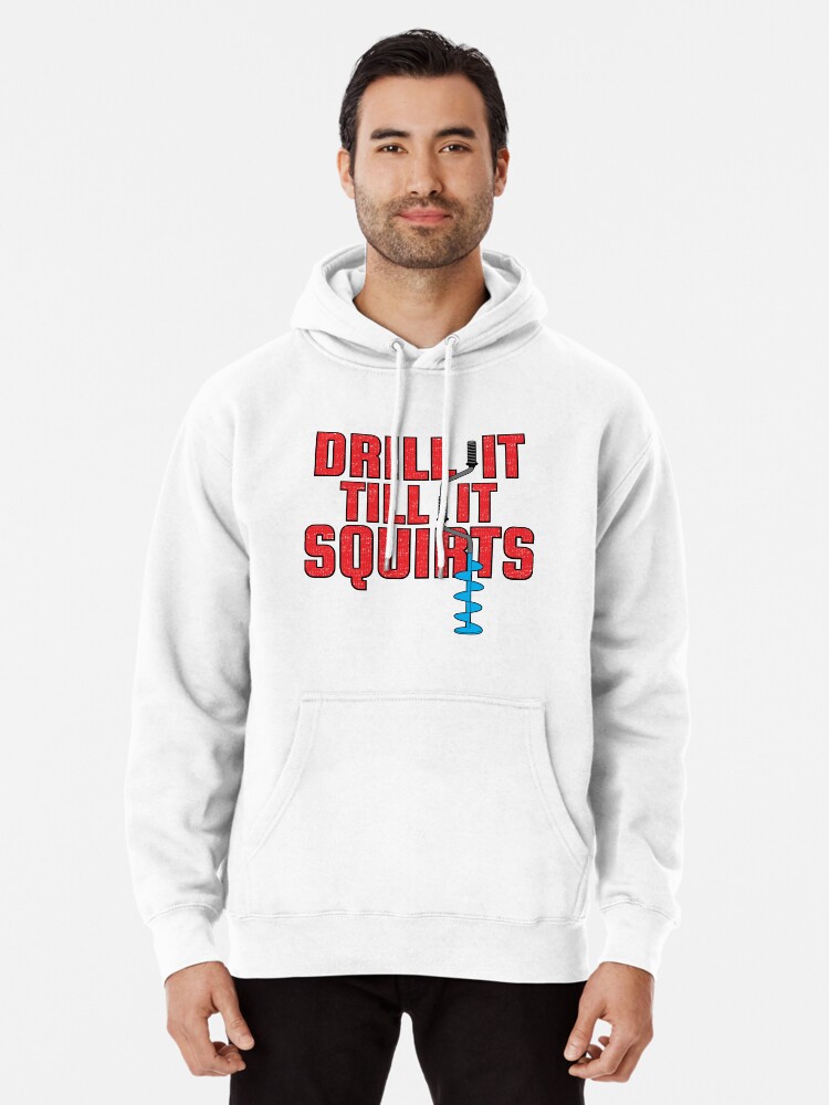 Drill It Till It Squirts Funny Ice Fishing graphic | Pullover Hoodie