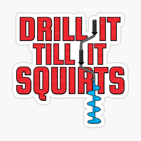 Drill It Till It Squirts Funny Ice Fishing graphic Sticker