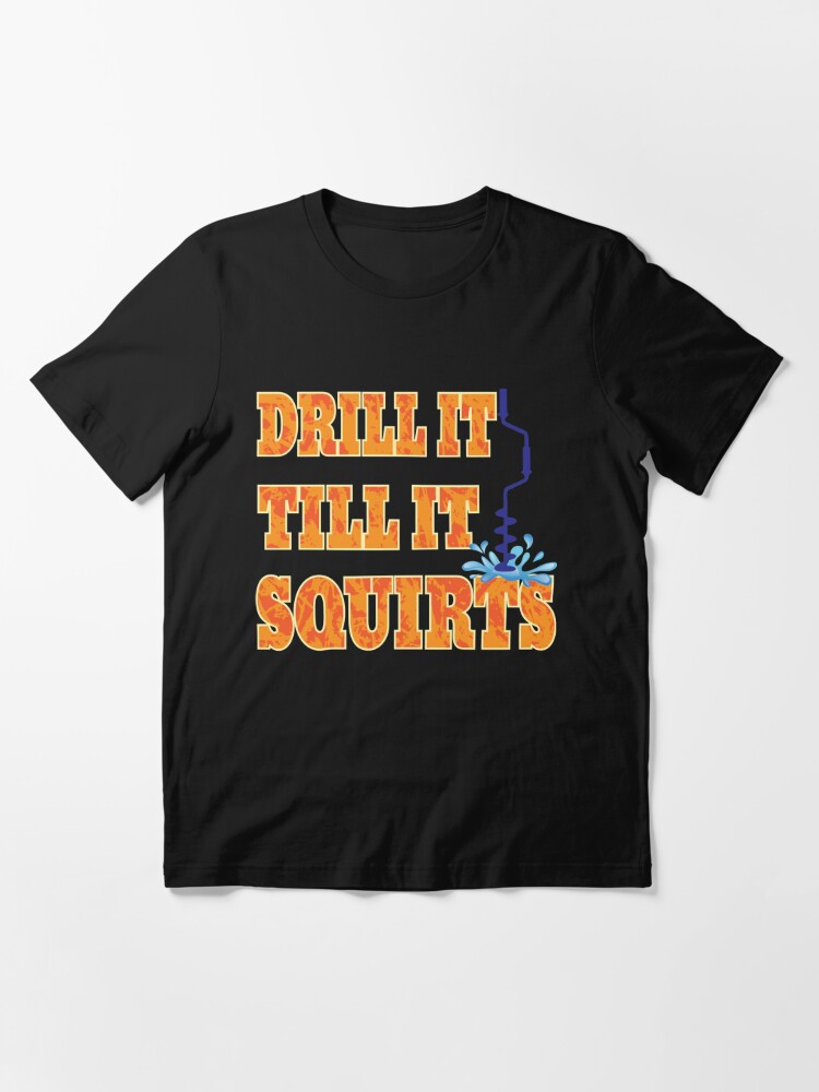 Funny Drill It Till It Squirts Ice Fishing print | Essential T-Shirt