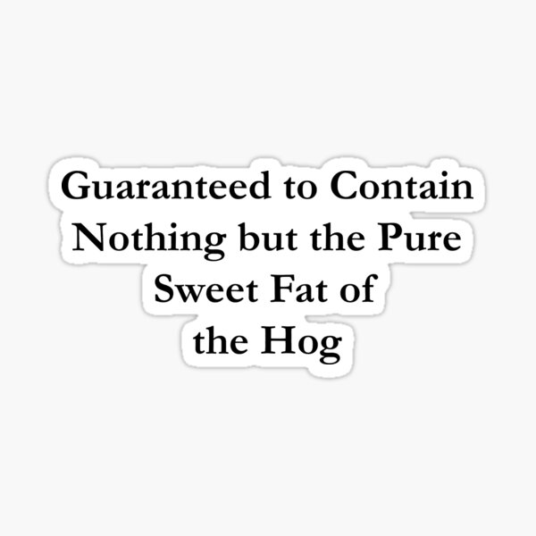 Item preview, Pure Sweet Fat of the Hog designed and sold by kuiperbushyart.