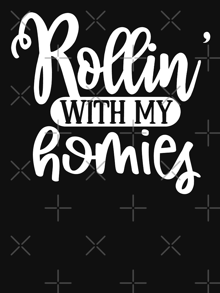 rollin with my homies t shirt