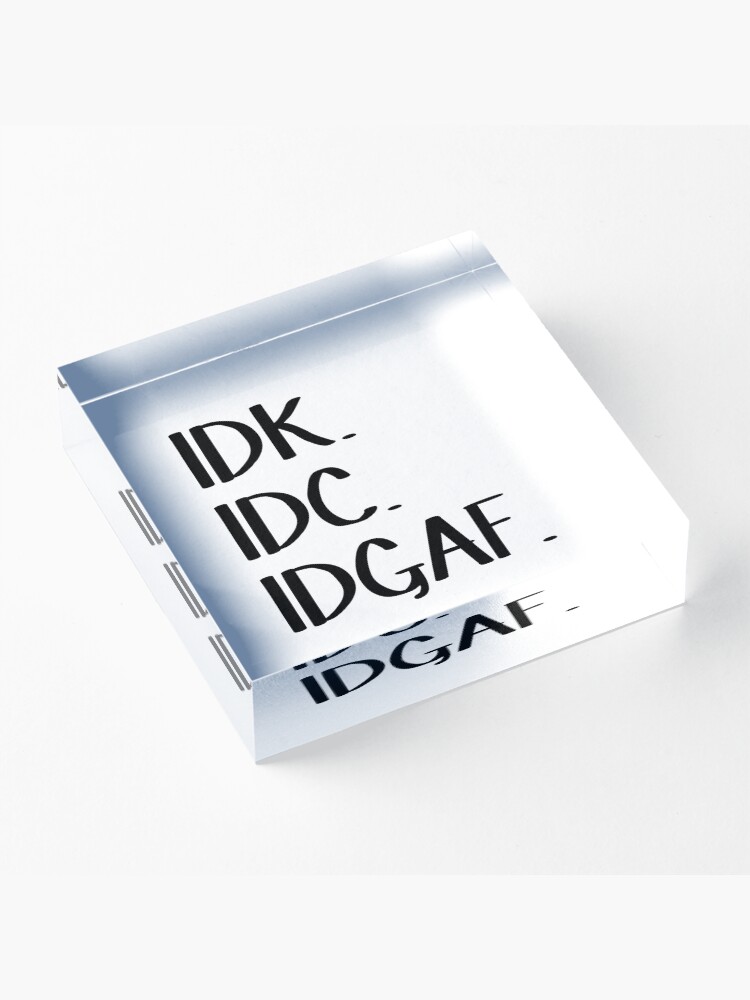 Alternate view of IDK IDC IDGAF Acrylic Block