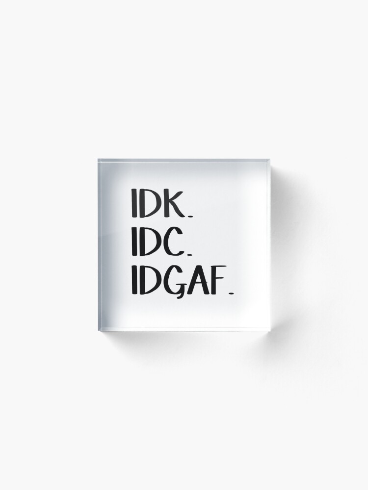 Alternate view of IDK IDC IDGAF Acrylic Block