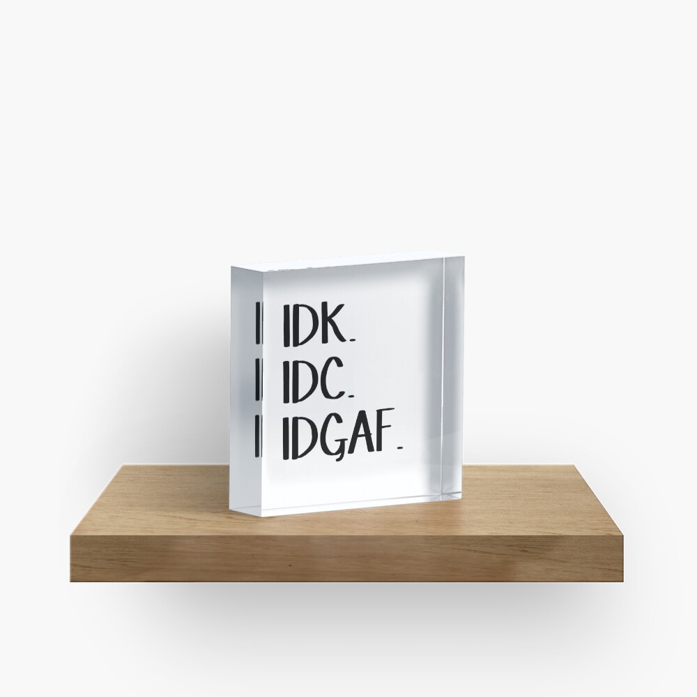 IDK IDC IDGAF Acrylic Block