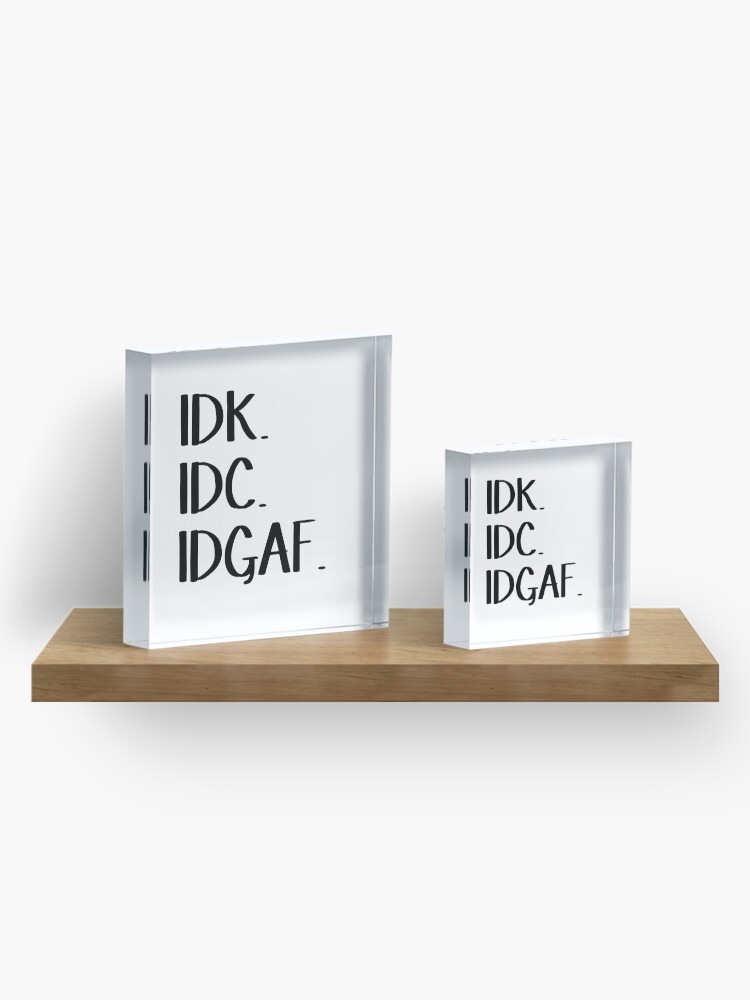 Alternate view of IDK IDC IDGAF Acrylic Block