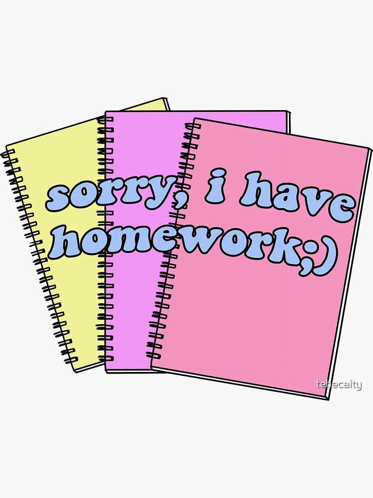 i'm sorry i to do my homework yesterday