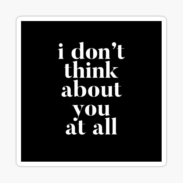 I Don't Think About You Sticker