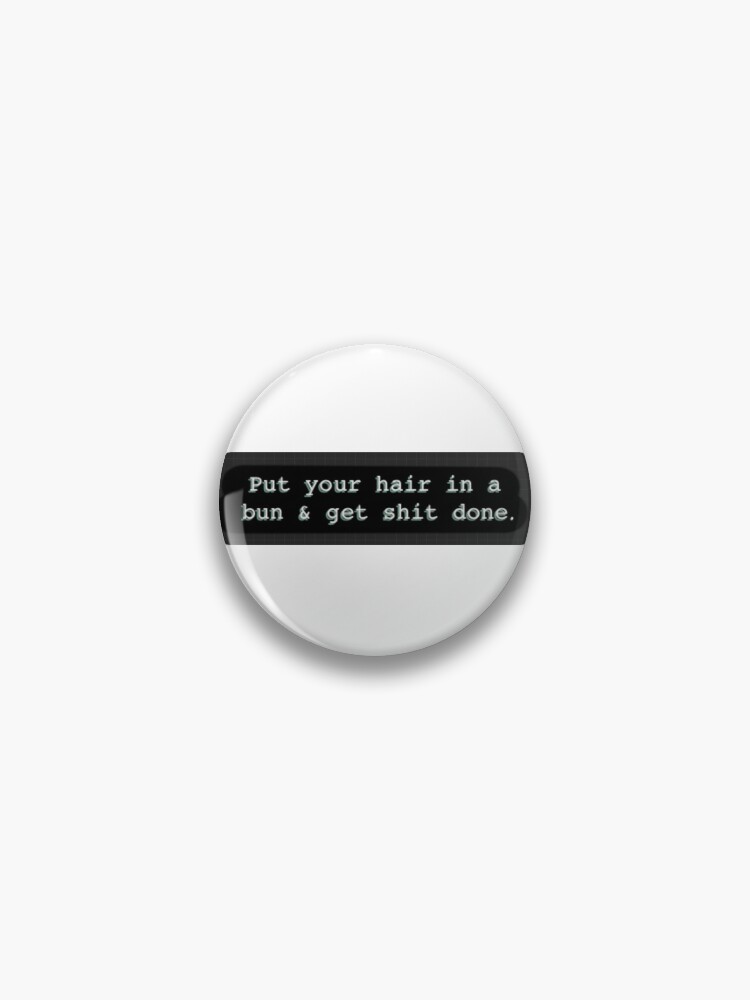 Study Student Motivation Quote Put Your Hair In A Bun And Get Sh T Done Pin By Momenti Redbubble