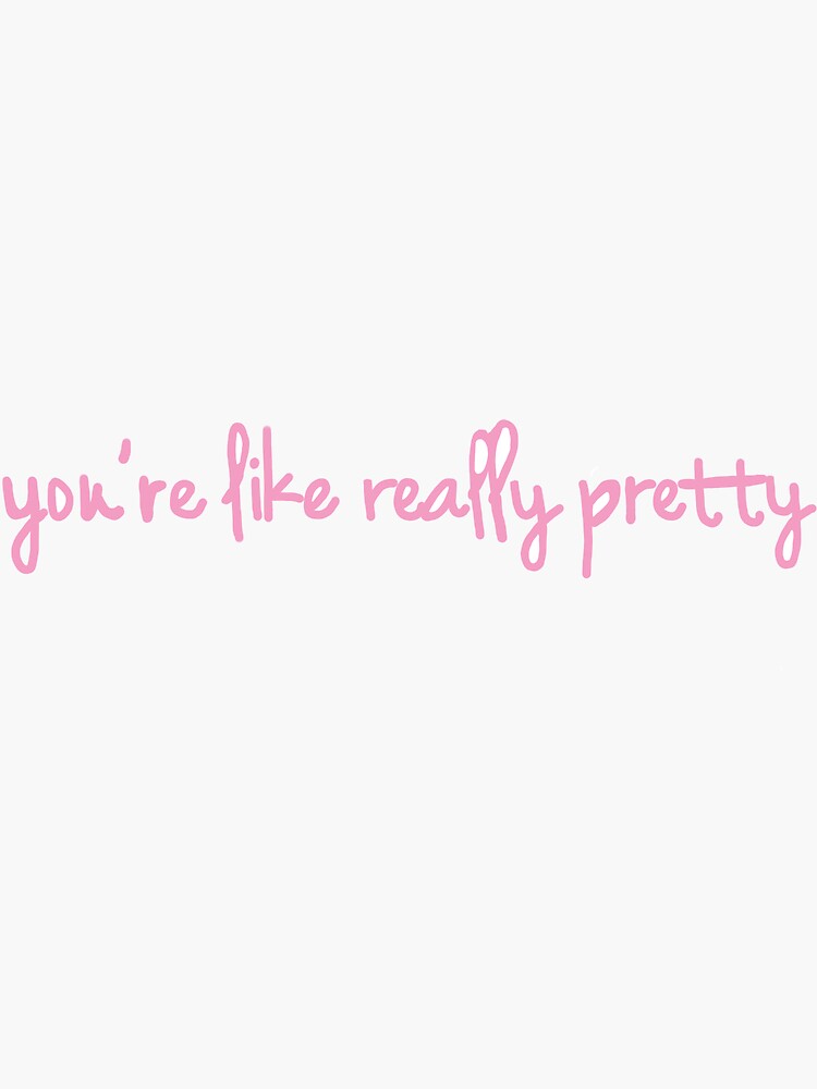 Youre Like Really Pretty Sticker For Sale By Rcarter2014 Redbubble