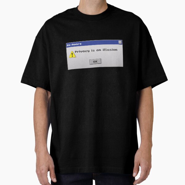 Privacy is an Illusion - Be Aware Oversized T-Shirt