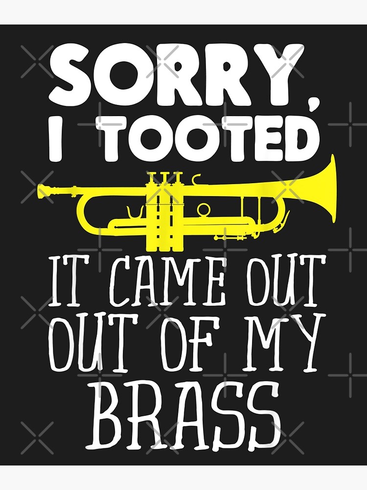 Sorry I Tooted It Came Out Of My Brass Funny Trumpe  Poster for Sale by  RenCheng