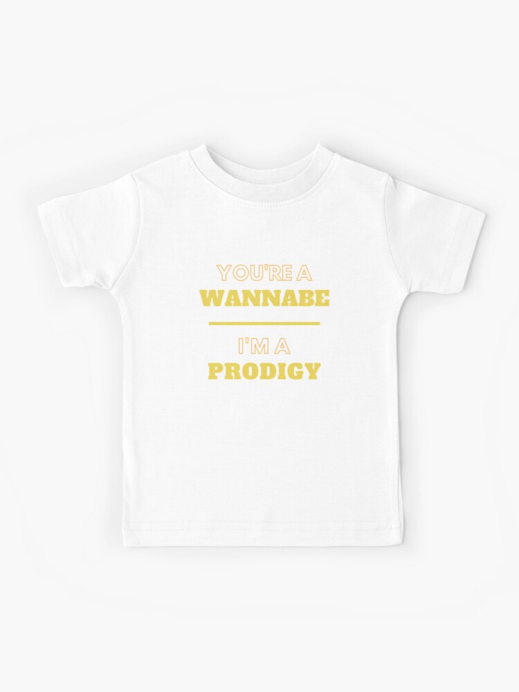 You're A Wannabe, I'm A Prodigy