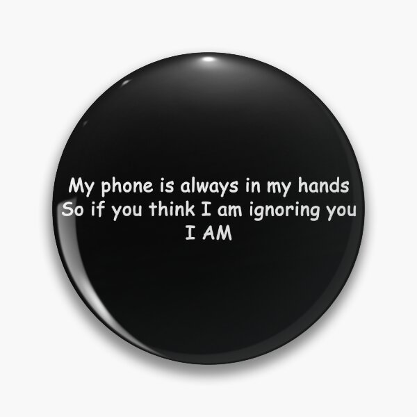 Item preview, My phone is always in my hand so if you think I am ignoring you, I am designed and sold by Palash Jain.